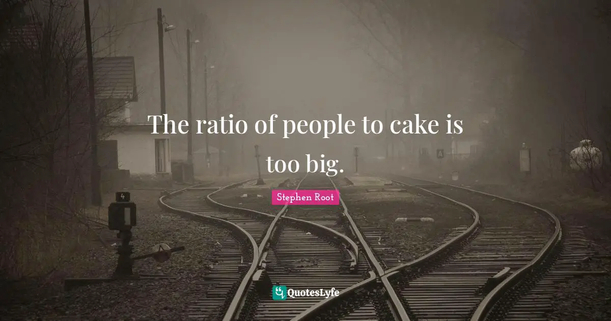 The ratio of people to cake is too big.