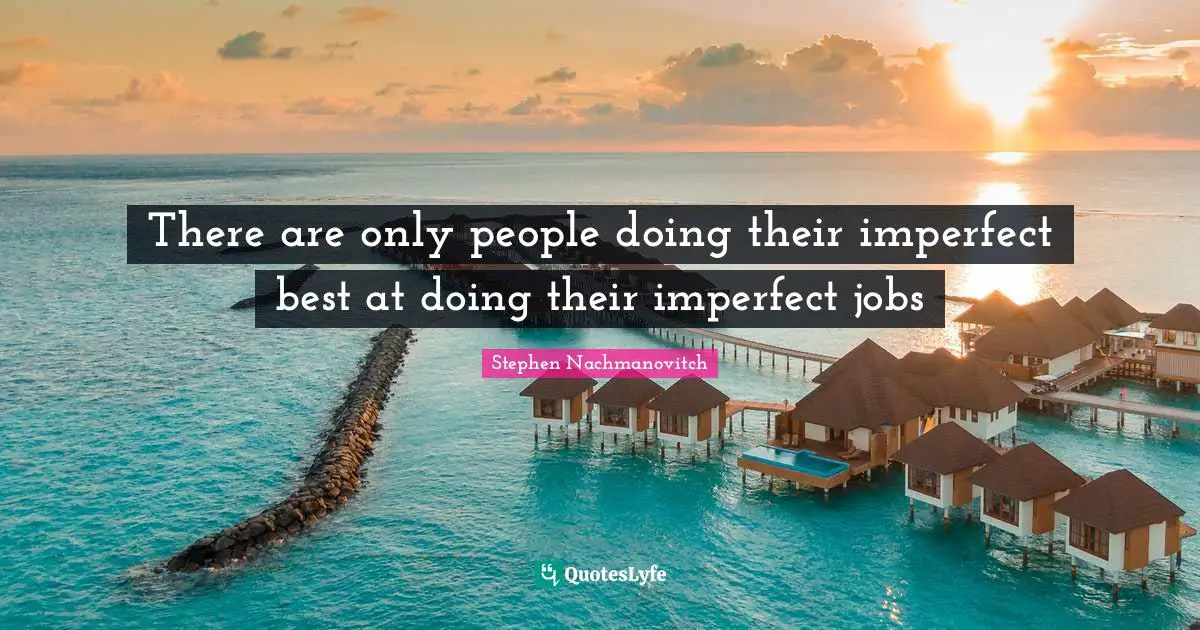 There are only people doing their imperfect best at doing their imperfect jobs
