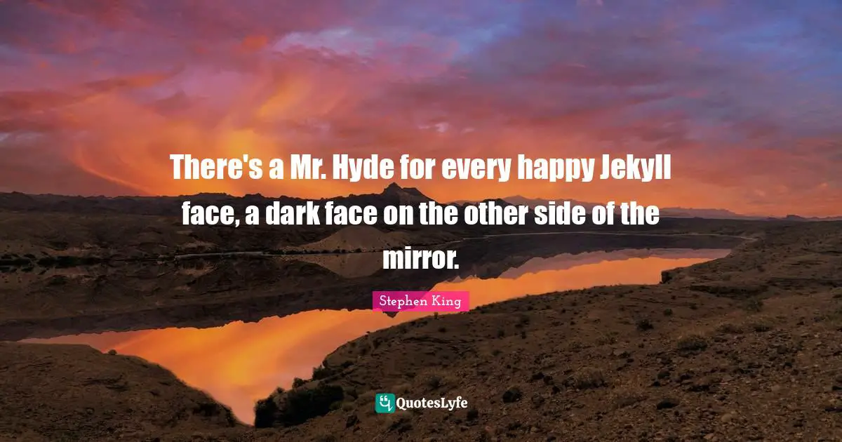 Jekyll Quotes: "There's a Mr. Hyde for every happy Jekyll face, a dark face on the other side of the mirror."