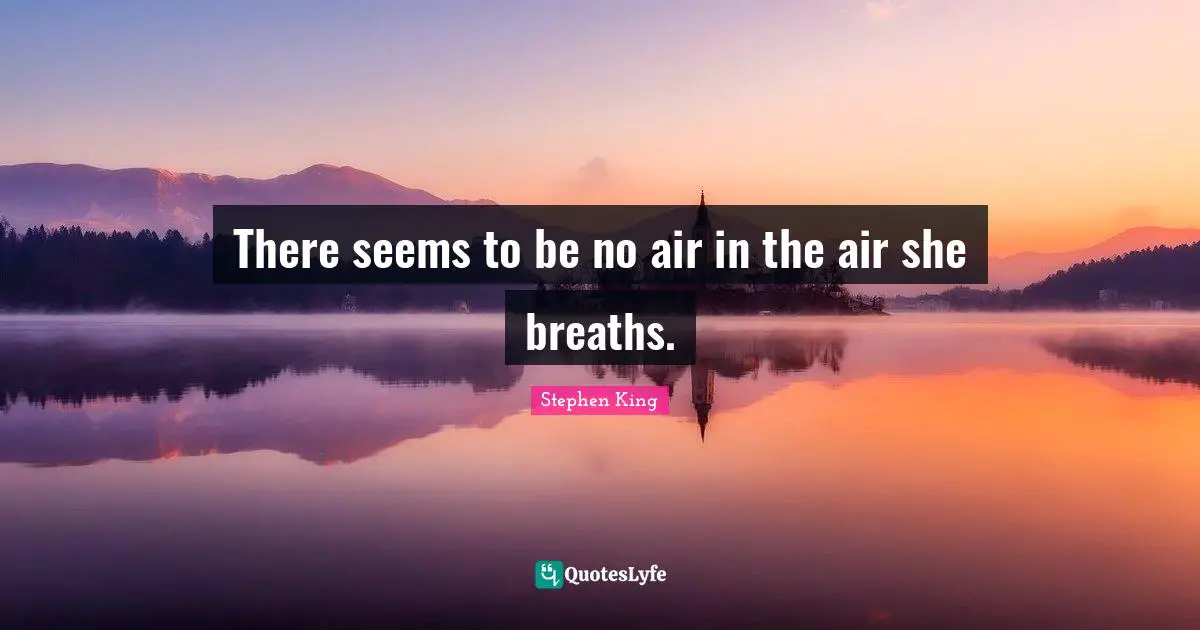 There seems to be no air in the air she breaths.