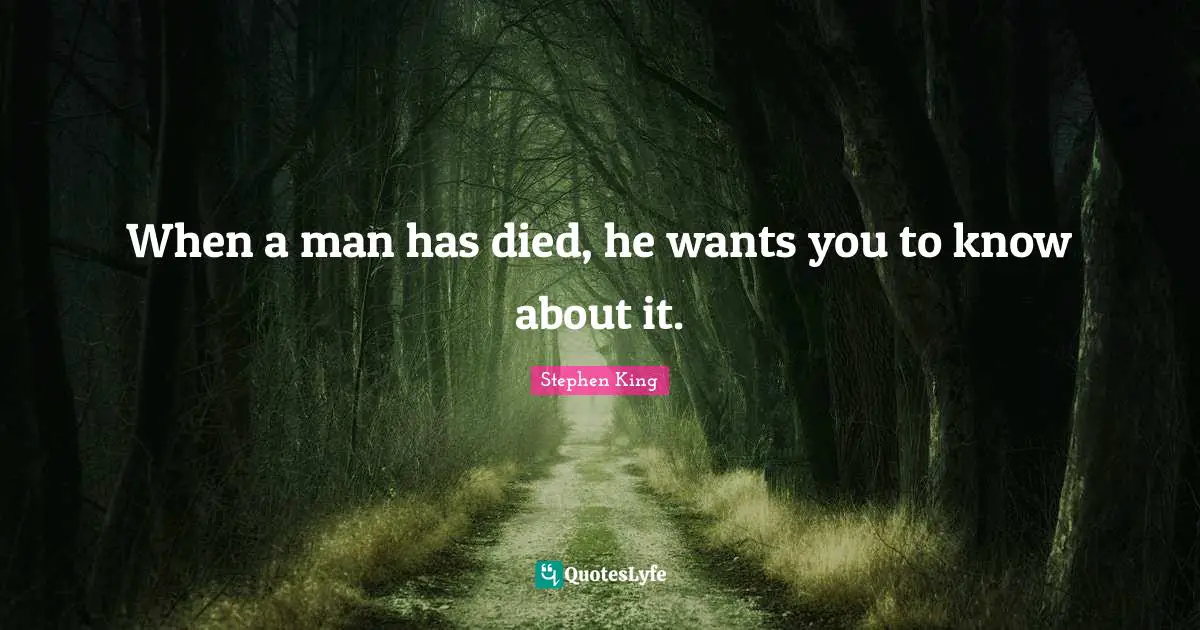 When a man has died, he wants you to know about it.