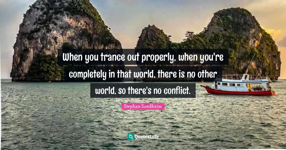 Other Worlds Quotes: "When you trance out properly, when you're completely in that world, there is no other world, so there's no conflict."