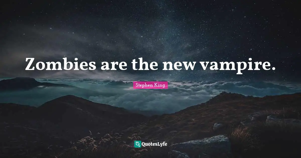 Zombies are the new vampire.