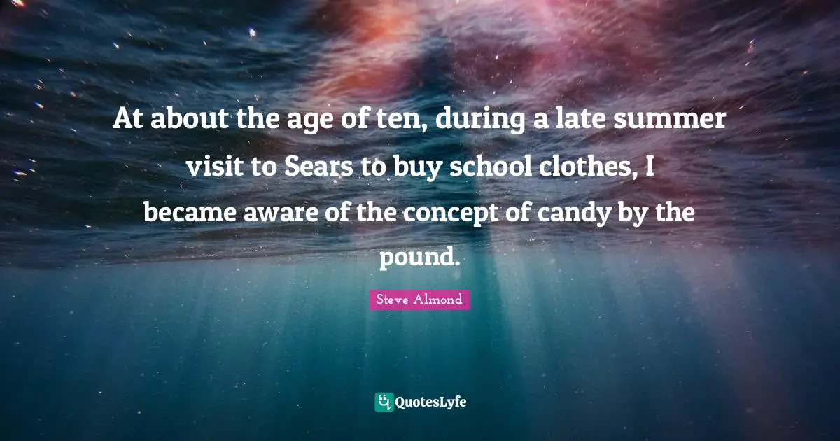 At about the age of ten, during a late summer visit to Sears to buy school clothes, I became aware of the concept of candy by the pound.