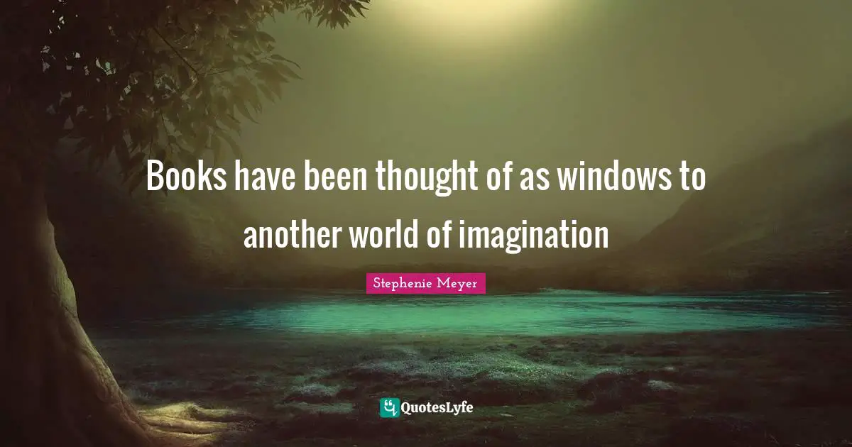 Books have been thought of as windows to another world of imagination