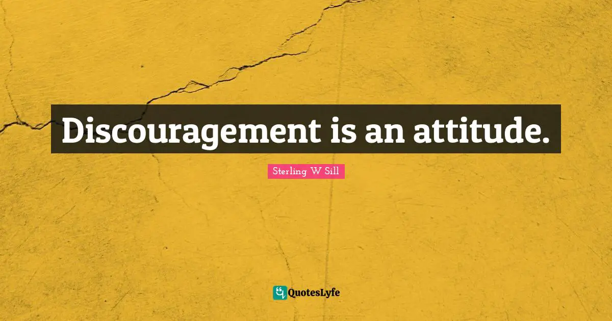 Discouragement is an attitude.