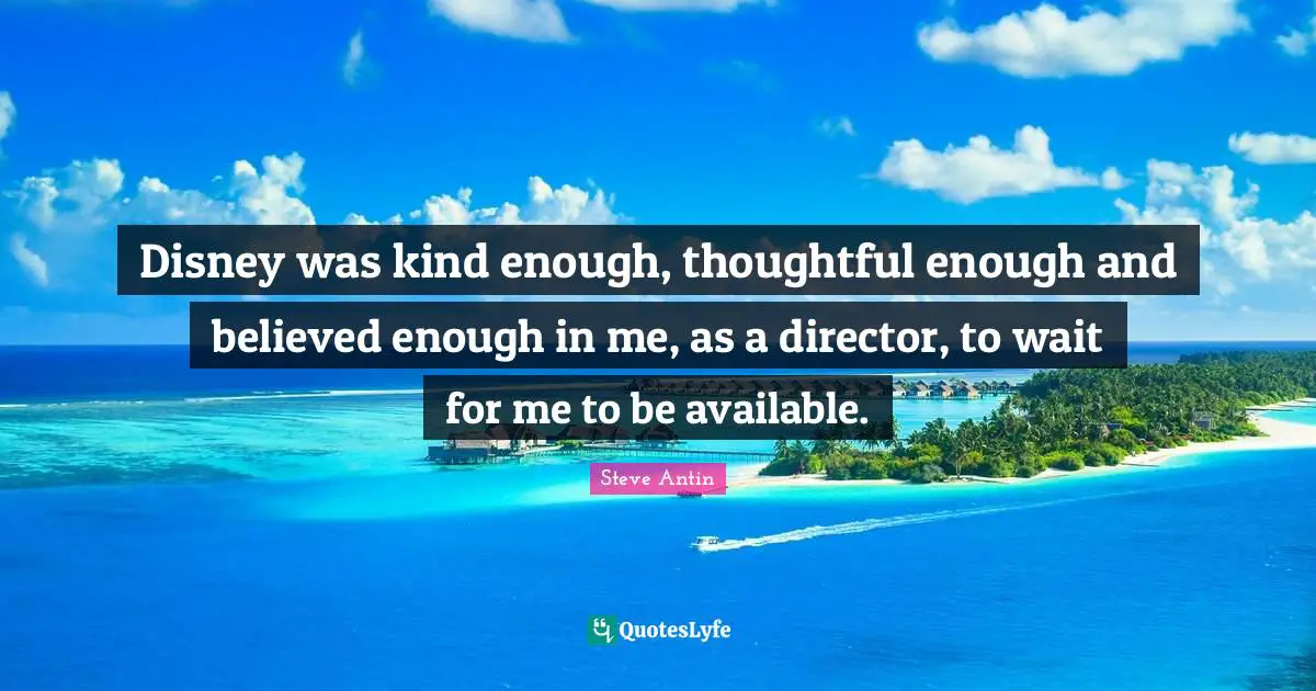 Disney was kind enough, thoughtful enough and believed enough in me, as a director, to wait for me to be available.