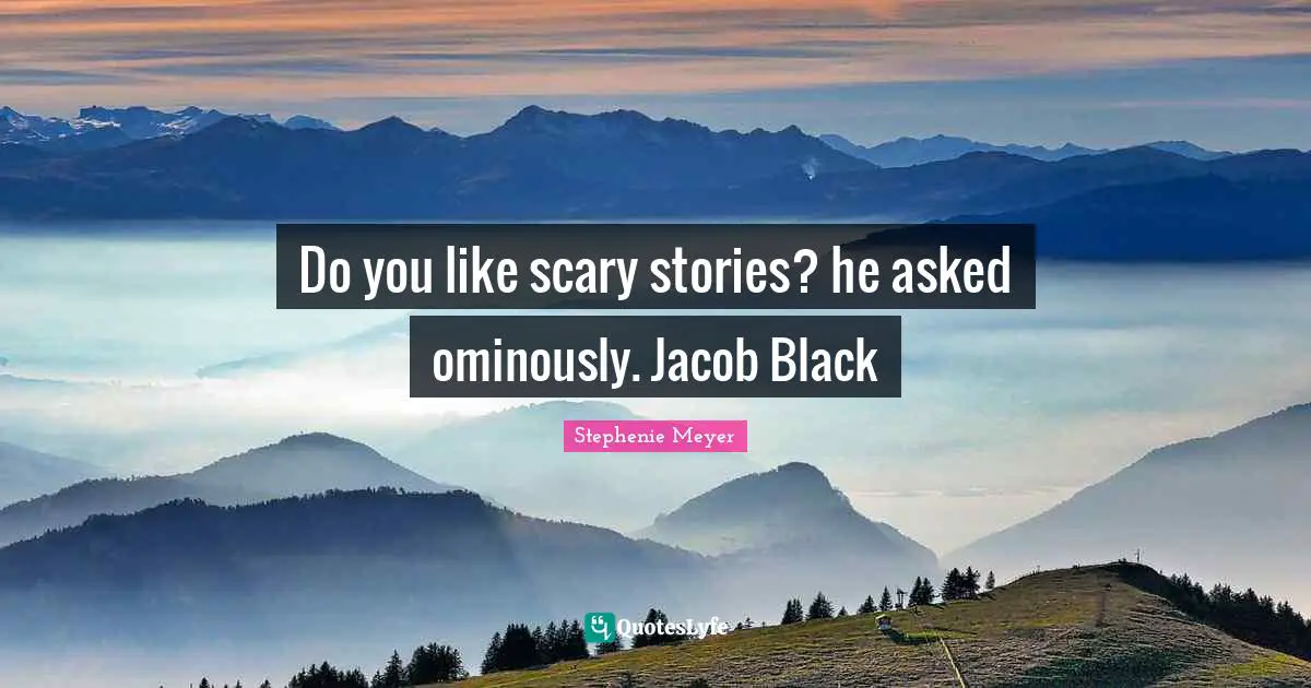 Jacob Black Quotes: "Do you like scary stories? he asked ominously. Jacob Black"