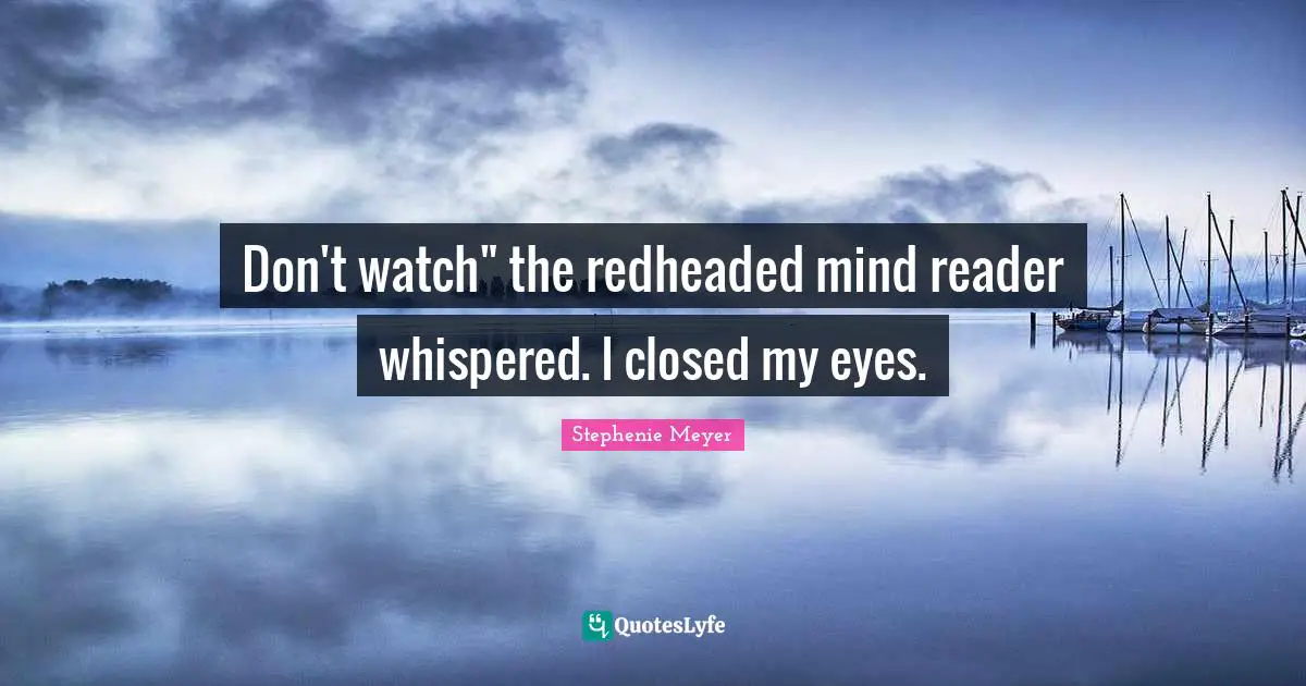 Don't watch" the redheaded mind reader whispered. I closed my eyes.