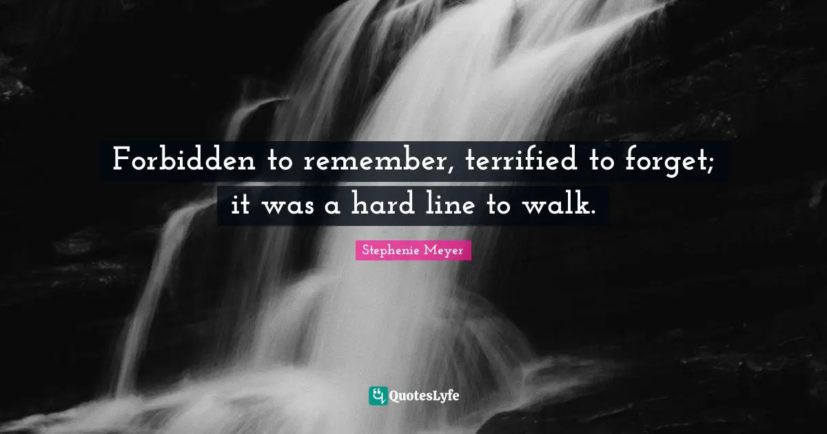 Terrified Quotes: "Forbidden to remember, terrified to forget; it was a hard line to walk."