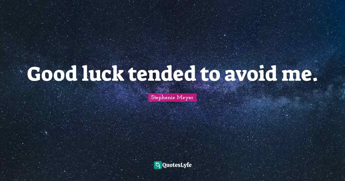Good luck tended to avoid me.