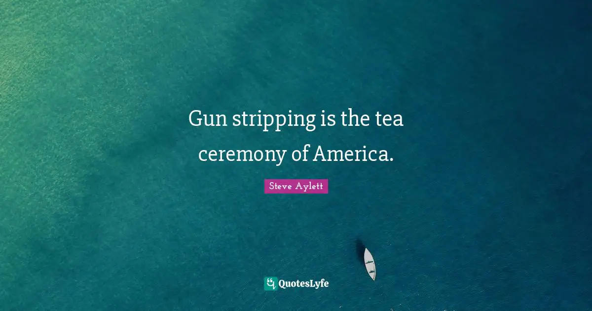 Stripping Quotes: "Gun stripping is the tea ceremony of America."