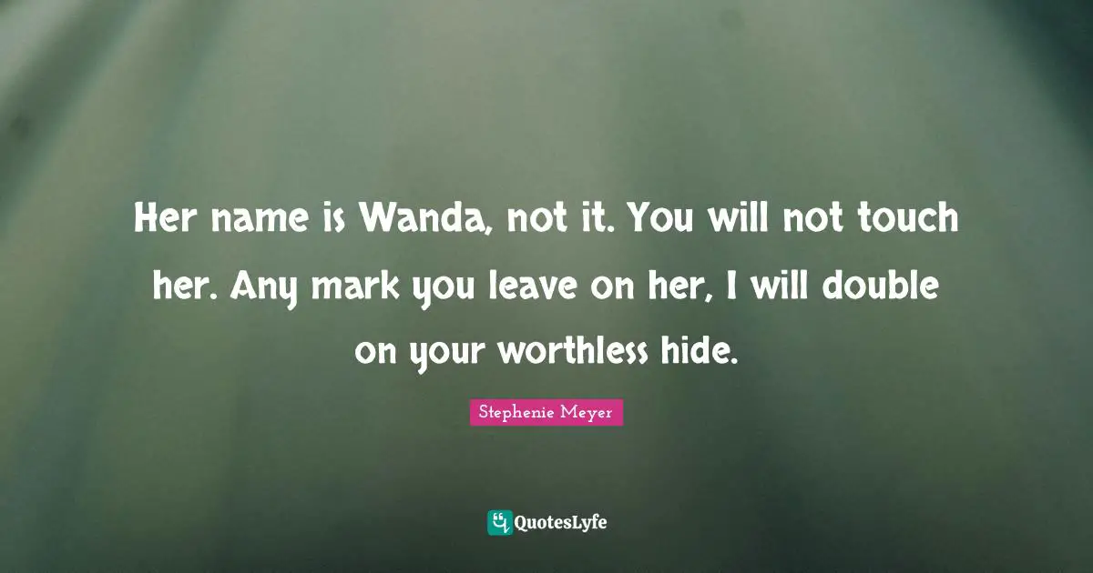 Her name is Wanda, not it. You will not touch her. Any mark you leave on her, I will double on your worthless hide.