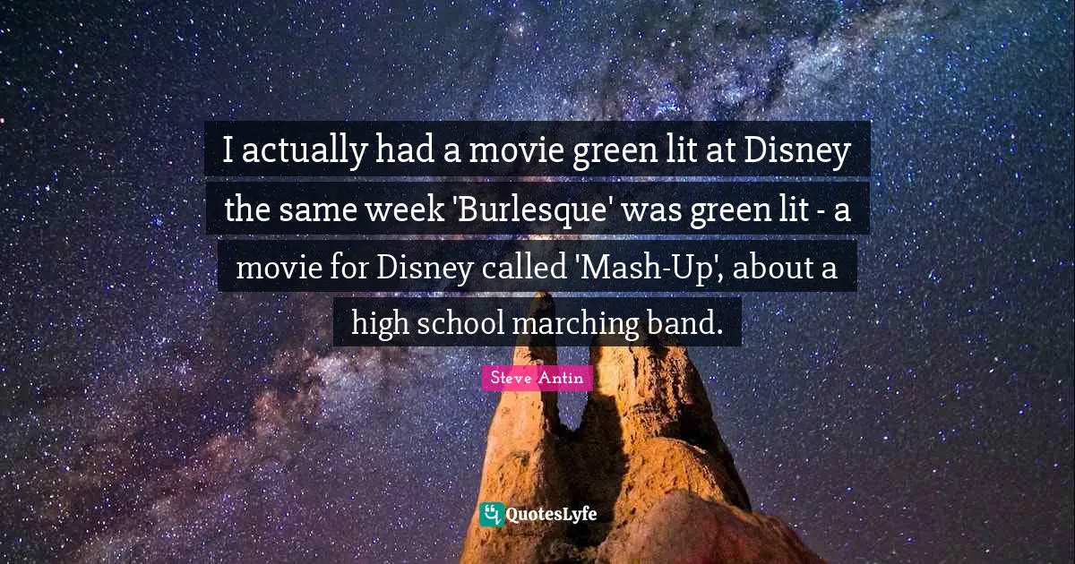 Marching Band Quotes: "I actually had a movie green lit at Disney the same week 'Burlesque' was green lit - a movie for Disney called 'Mash-Up', about a high school marching band."