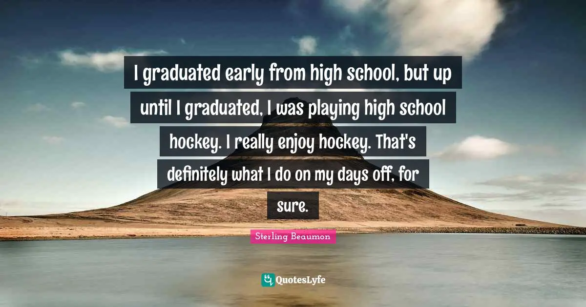 Days Off Quotes: "I graduated early from high school, but up until I graduated, I was playing high school hockey. I really enjoy hockey. That's definitely what I do on my days off, for sure."