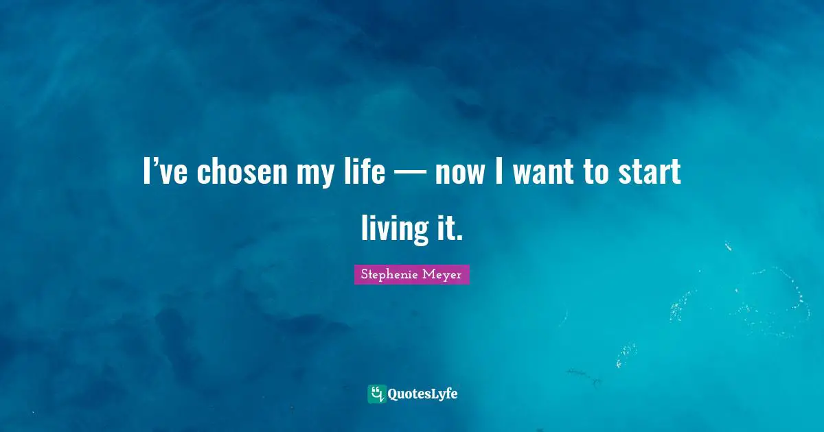 I’ve chosen my life — now I want to start living it.