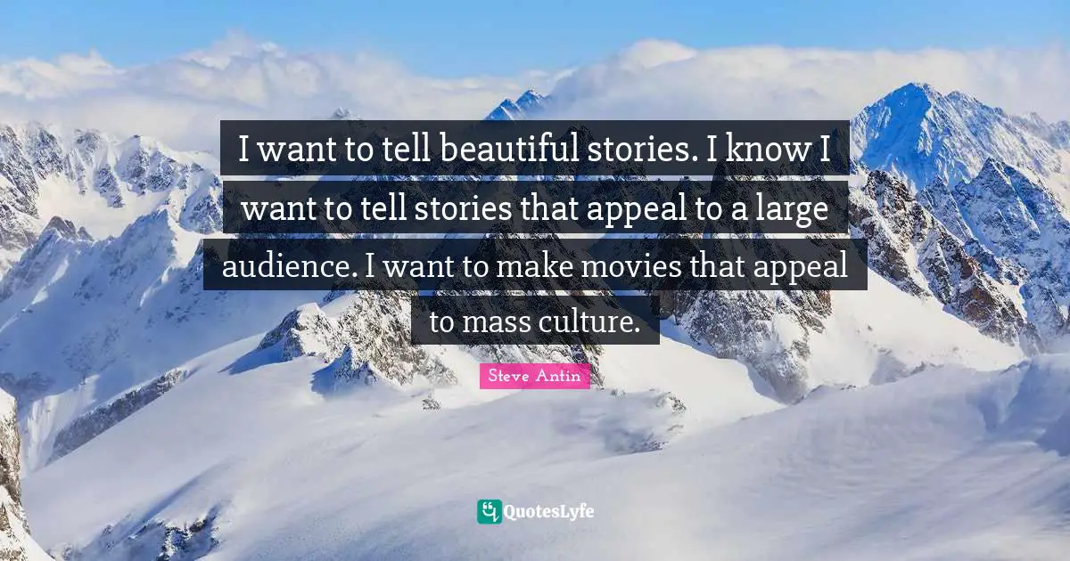 I want to tell beautiful stories. I know I want to tell stories that appeal to a large audience. I want to make movies that appeal to mass culture.