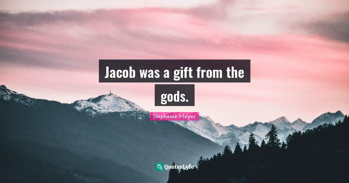 Jacob was a gift from the gods.