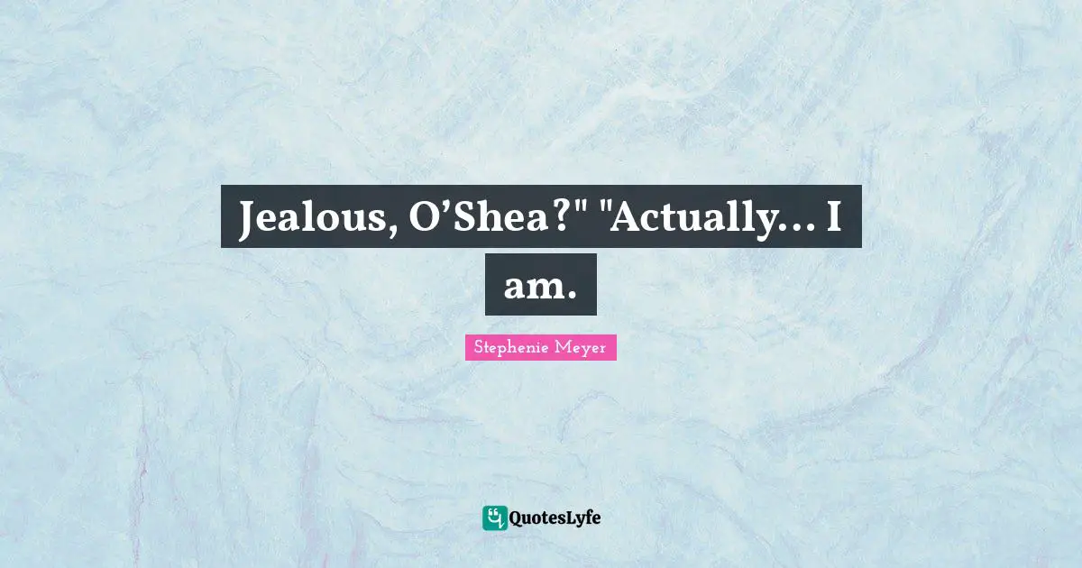 Jealous, O’Shea?" "Actually… I am.