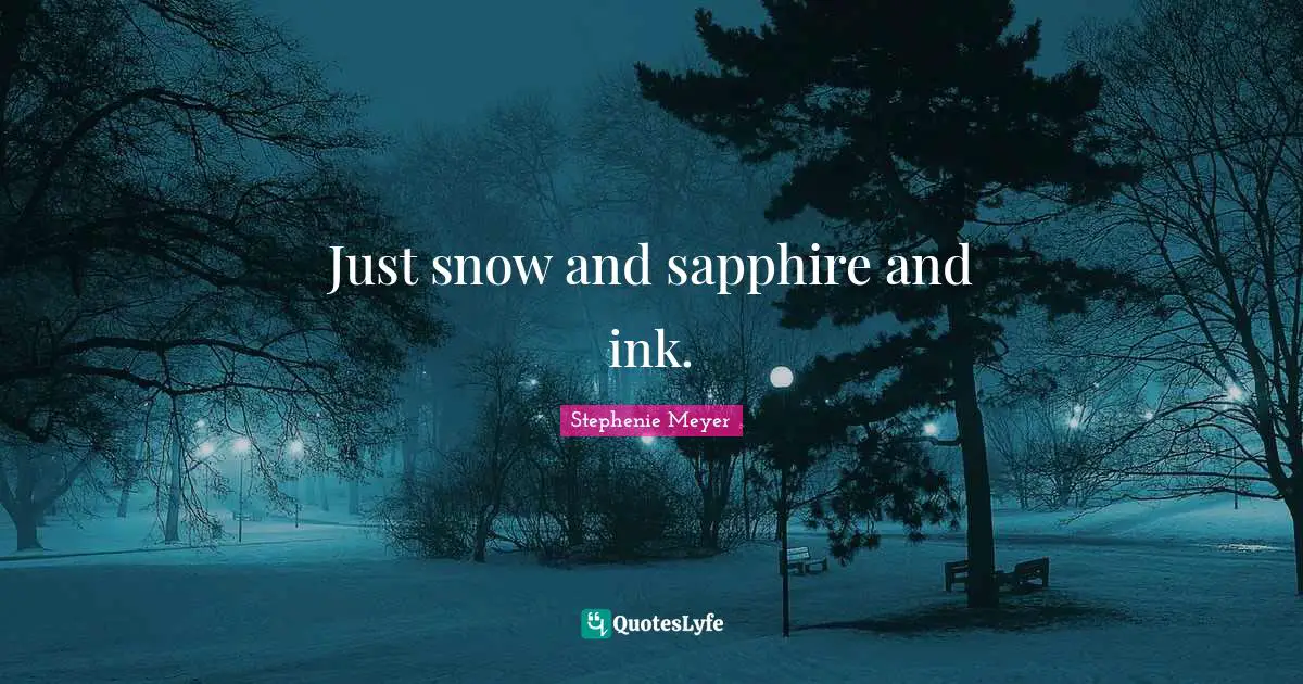 Just snow and sapphire and ink.