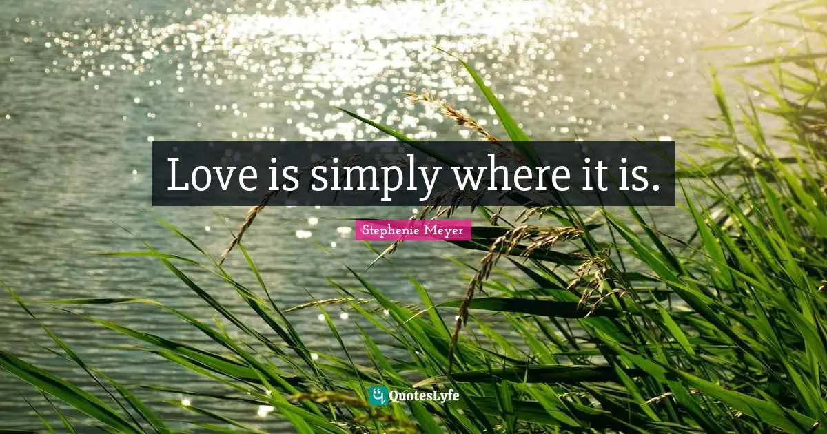 Love is simply where it is.