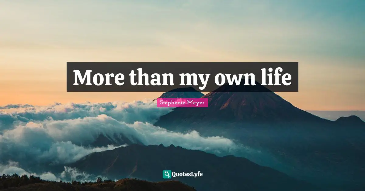 More than my own life