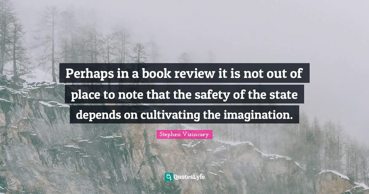 Perhaps in a book review it is not out of place to note that the safety of the state depends on cultivating the imagination.