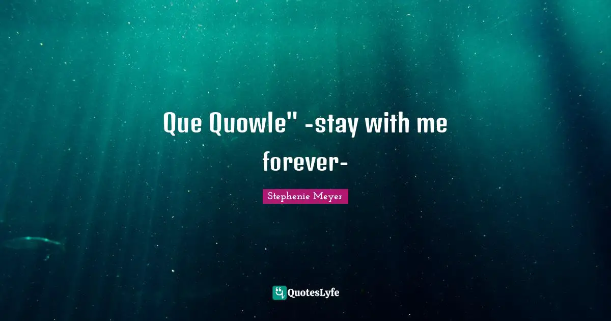 Que Quowle" -stay with me forever-