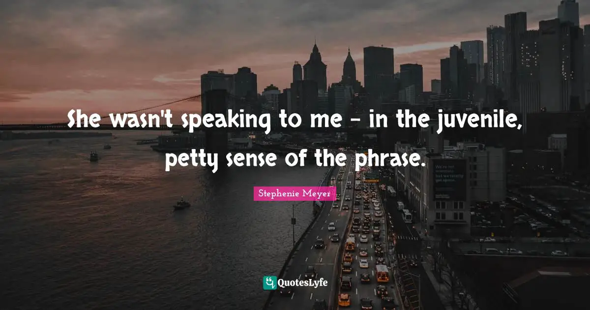 She wasn't speaking to me - in the juvenile, petty sense of the phrase.