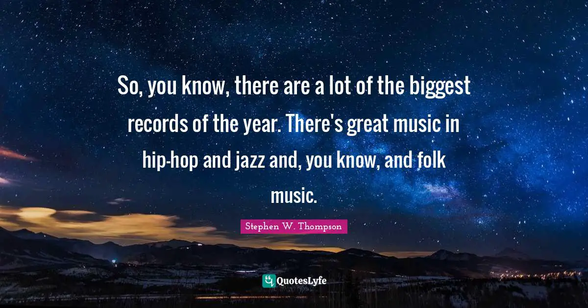 Folk Music Quotes: "So, you know, there are a lot of the biggest records of the year. There's great music in hip-hop and jazz and, you know, and folk music."