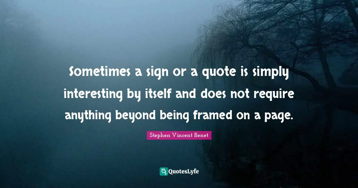 Framed Quotes: "Sometimes a sign or a quote is simply interesting by itself and does not require anything beyond being framed on a page."