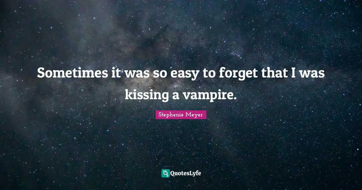 Sometimes it was so easy to forget that I was kissing a vampire.