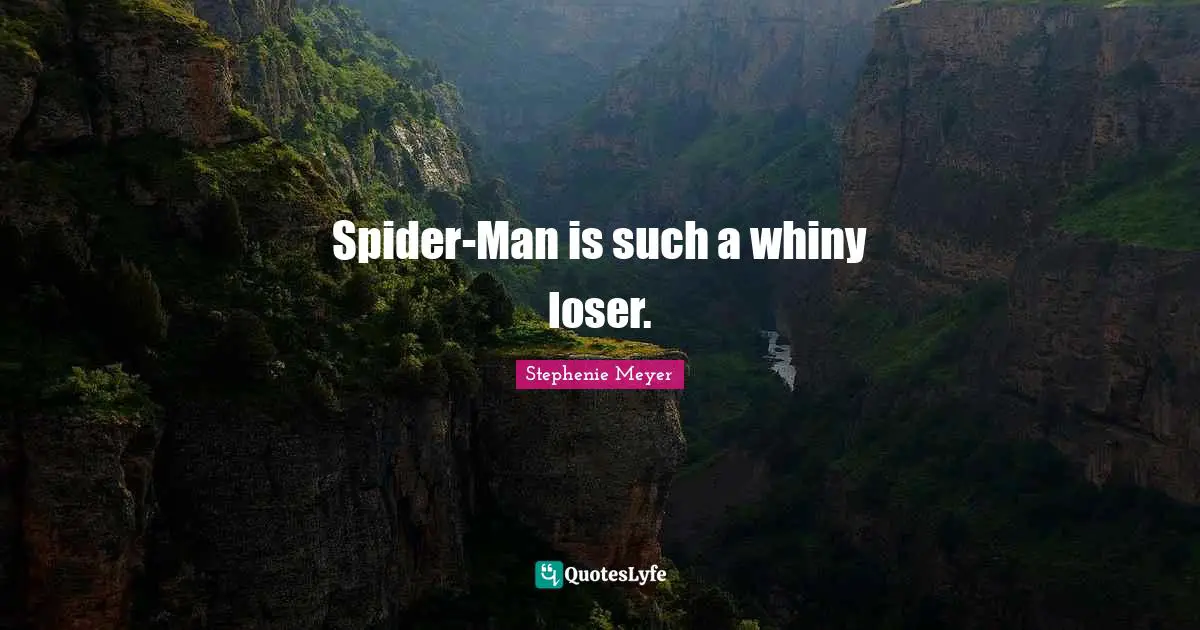 Spider-Man is such a whiny loser.