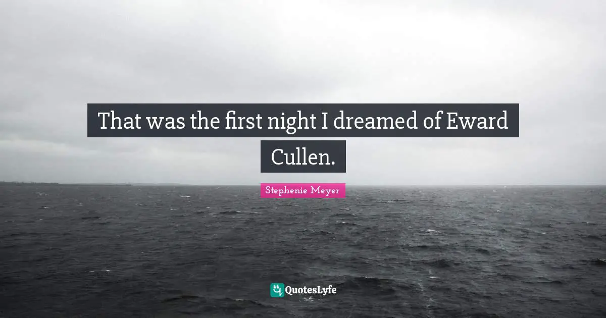 That was the first night I dreamed of Eward Cullen.