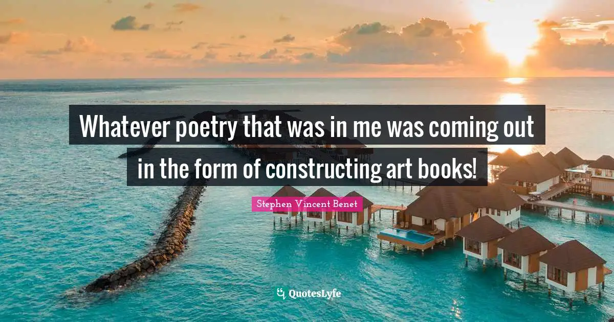 Whatever poetry that was in me was coming out in the form of constructing art books!