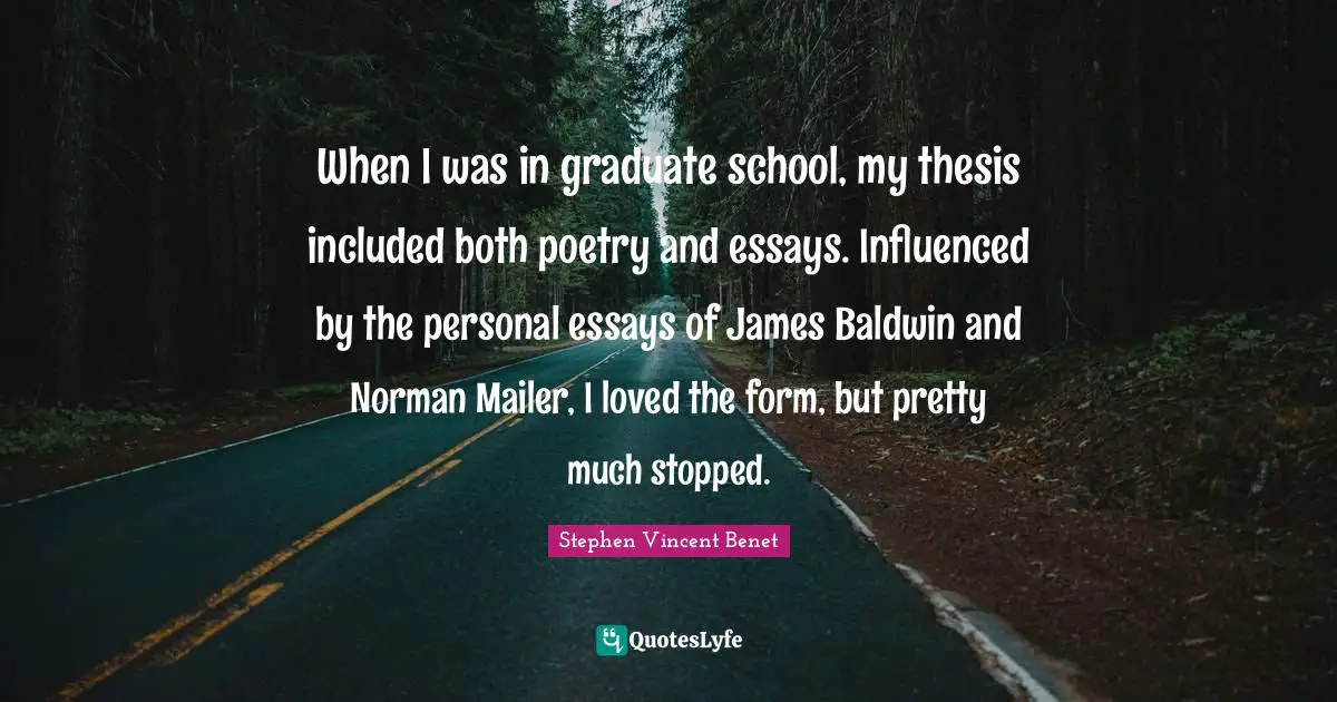 When I was in graduate school, my thesis included both poetry and essays. Influenced by the personal essays of James Baldwin and Norman Mailer, I loved the form, but pretty much stopped.