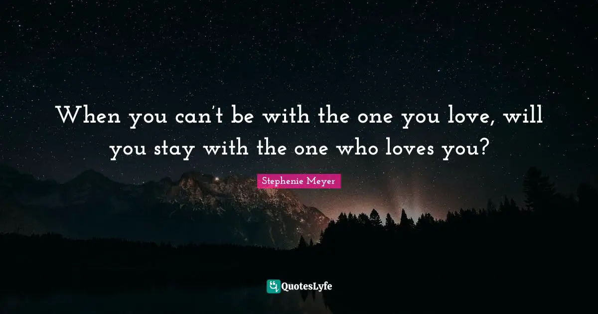 When you can’t be with the one you love, will you stay with the one who loves you?