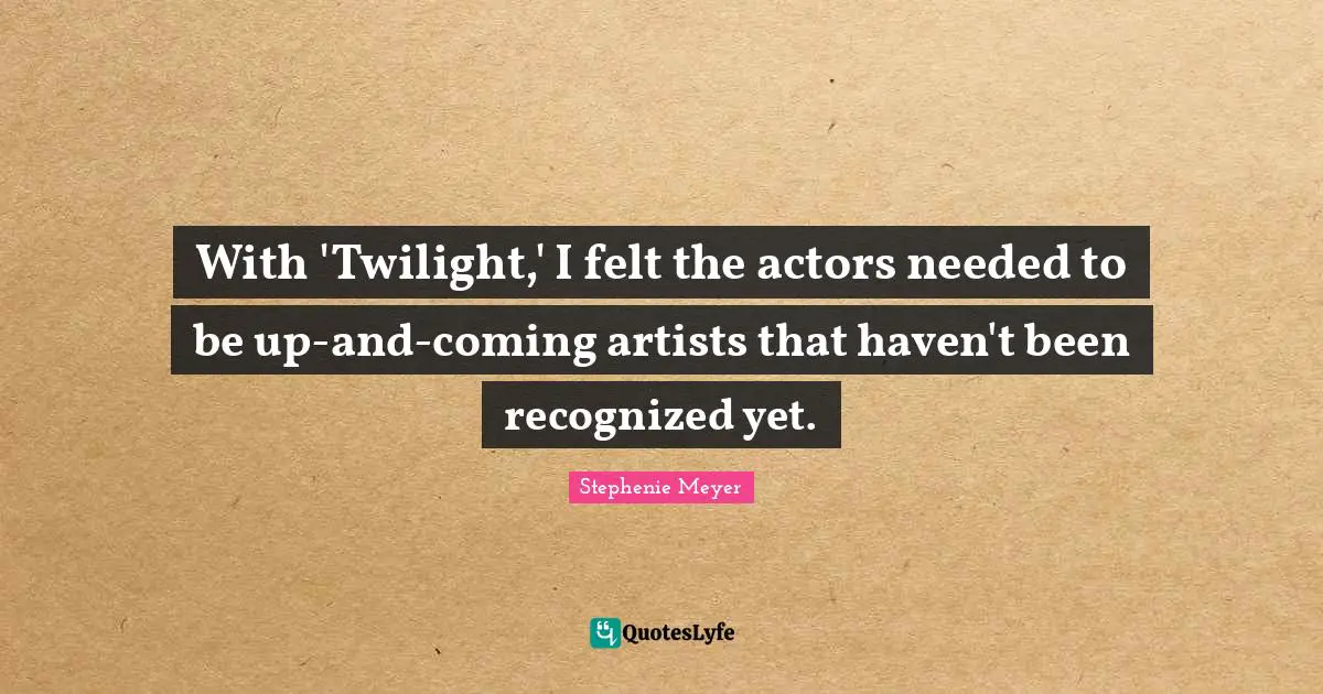 With 'Twilight,' I felt the actors needed to be up-and-coming artists that haven't been recognized yet.