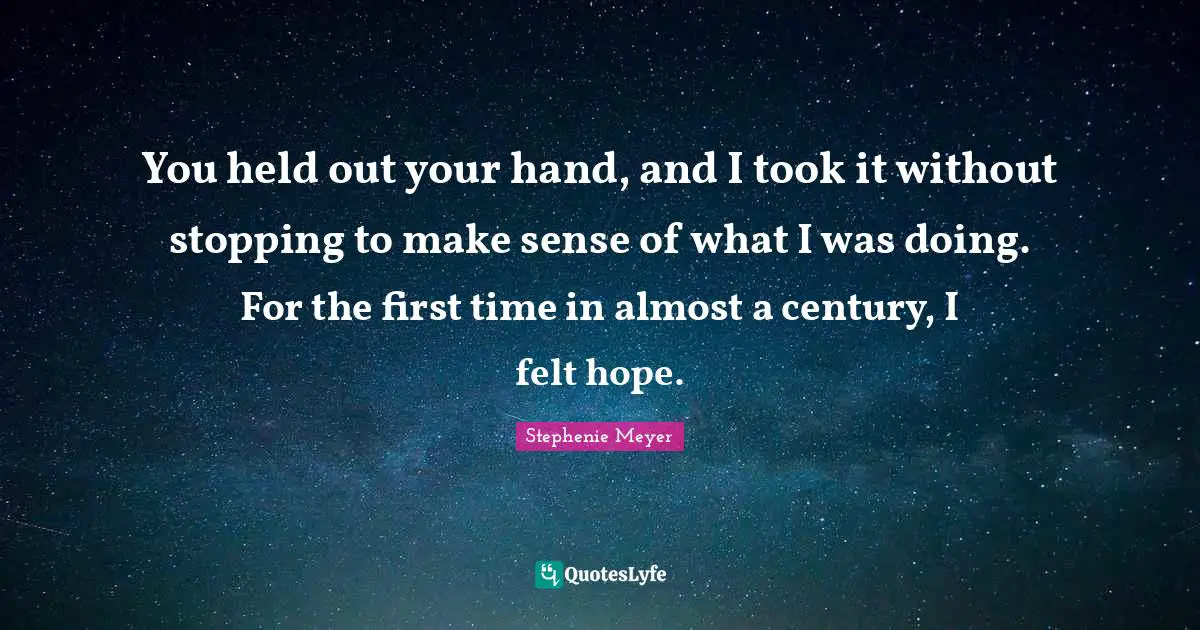 You held out your hand, and I took it without stopping to make sense of what I was doing. For the first time in almost a century, I felt hope.