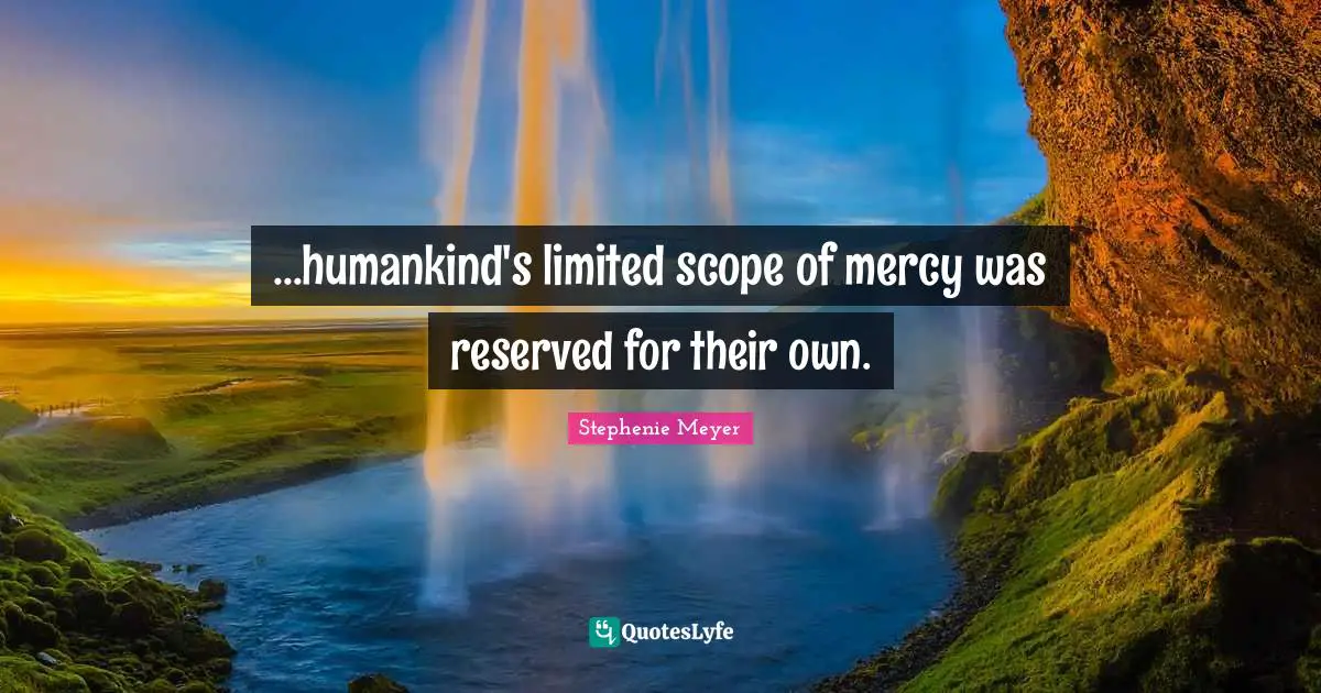 ...humankind's limited scope of mercy was reserved for their own.
