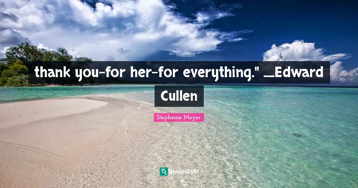 thank you-for her-for everything." _Edward Cullen