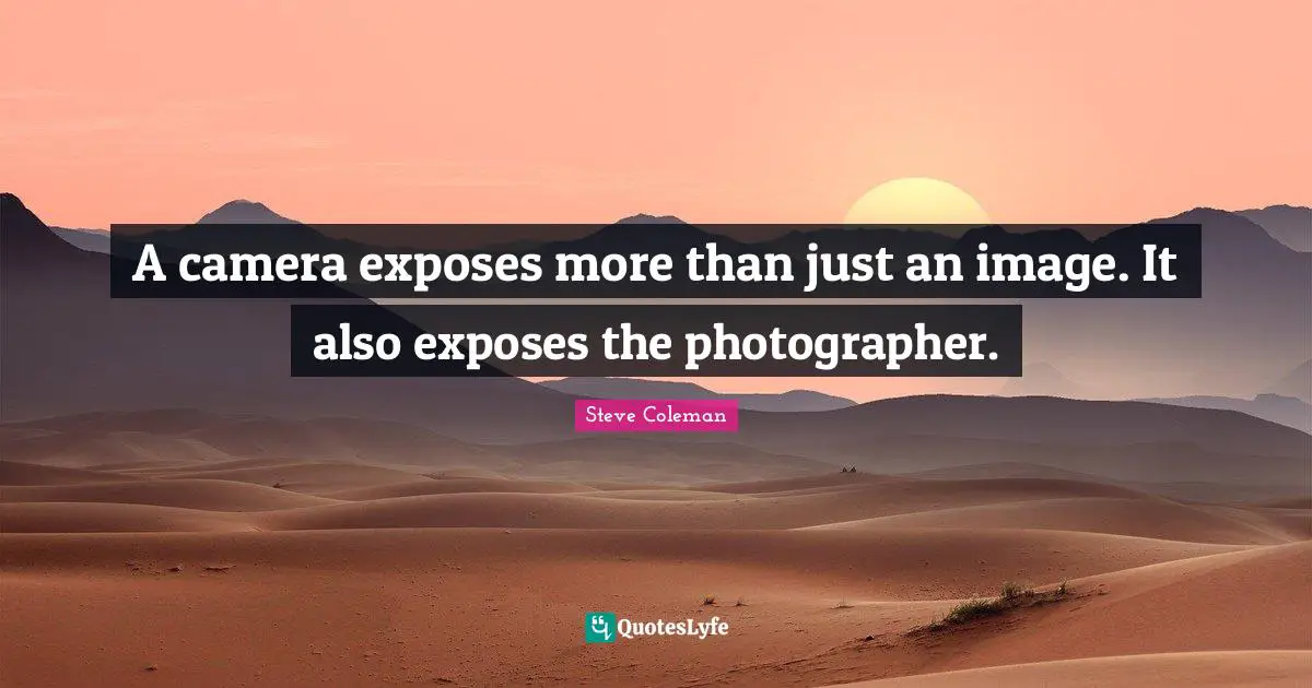 A camera exposes more than just an image. It also exposes the photographer.