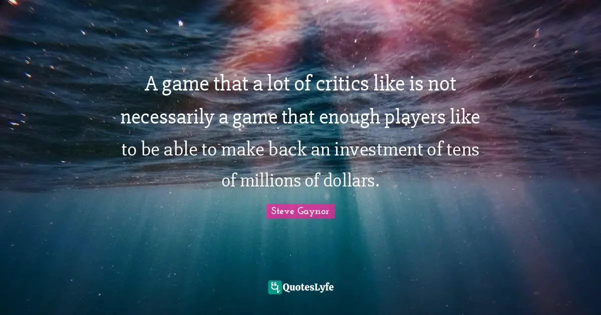 A game that a lot of critics like is not necessarily a game that enough players like to be able to make back an investment of tens of millions of dollars.