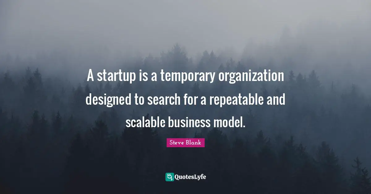 Blank Quotes: "A startup is a temporary organization designed to search for a repeatable and scalable business model."