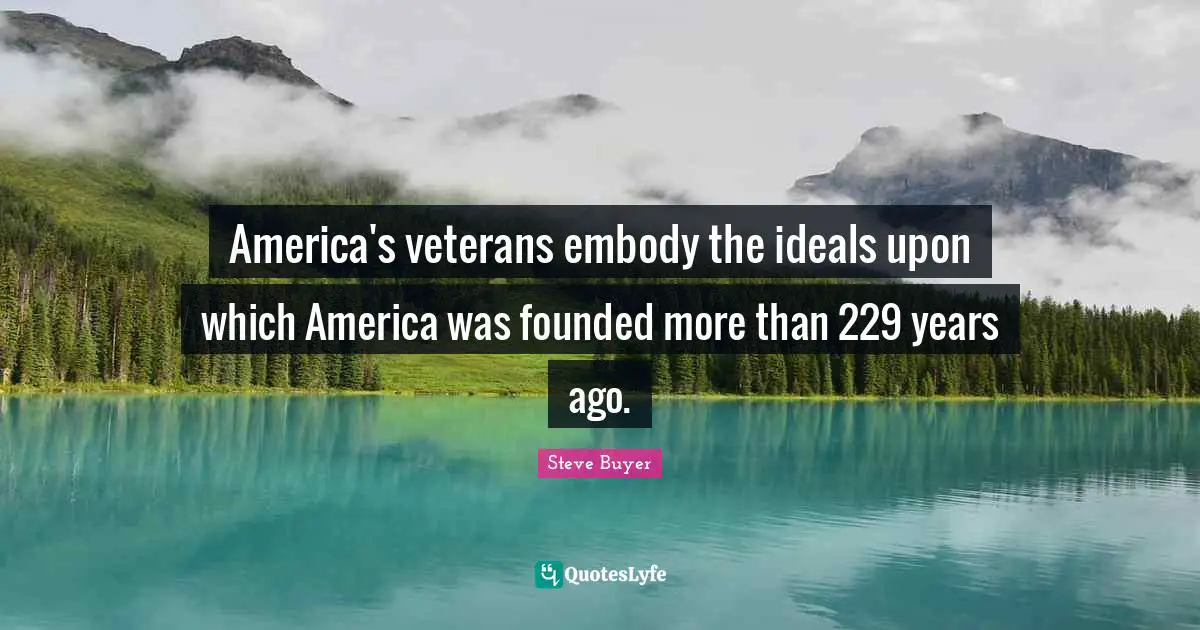 America's veterans embody the ideals upon which America was founded more than 229 years ago.
