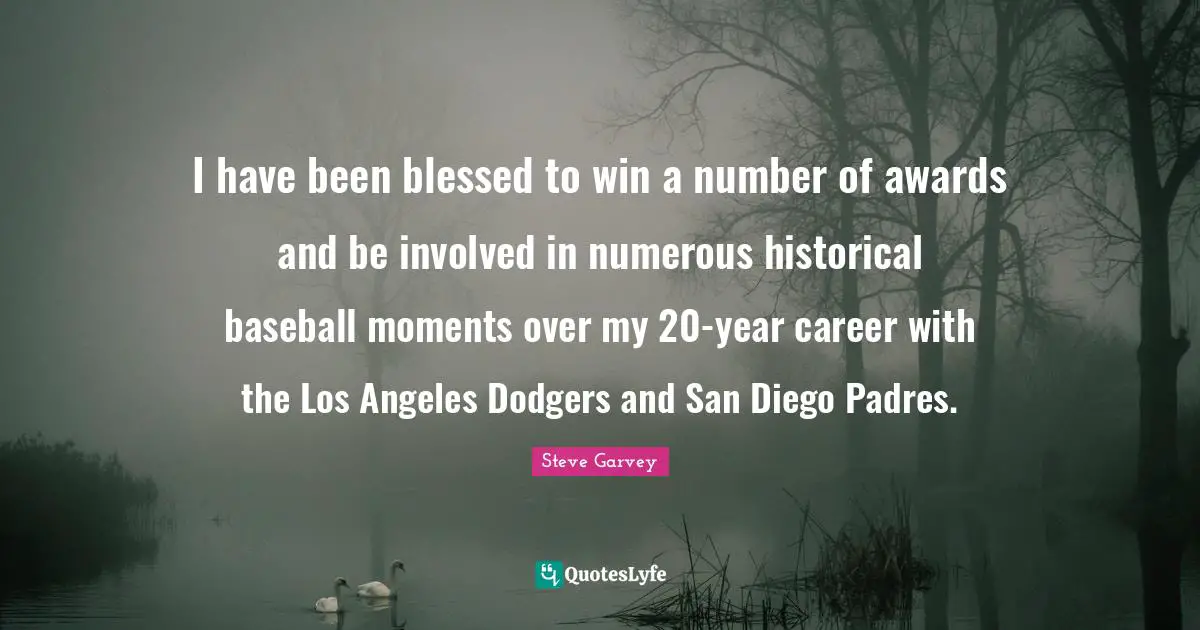 Awards Quotes: "I have been blessed to win a number of awards and be involved in numerous historical baseball moments over my 20-year career with the Los Angeles Dodgers and San Diego Padres."