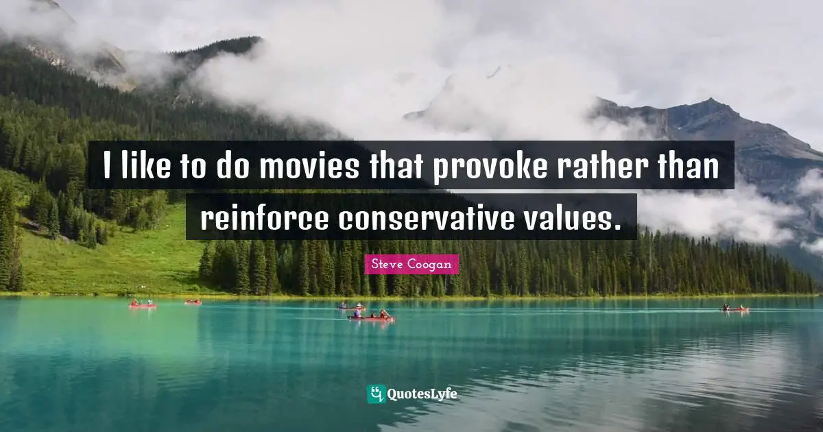 I like to do movies that provoke rather than reinforce conservative values.