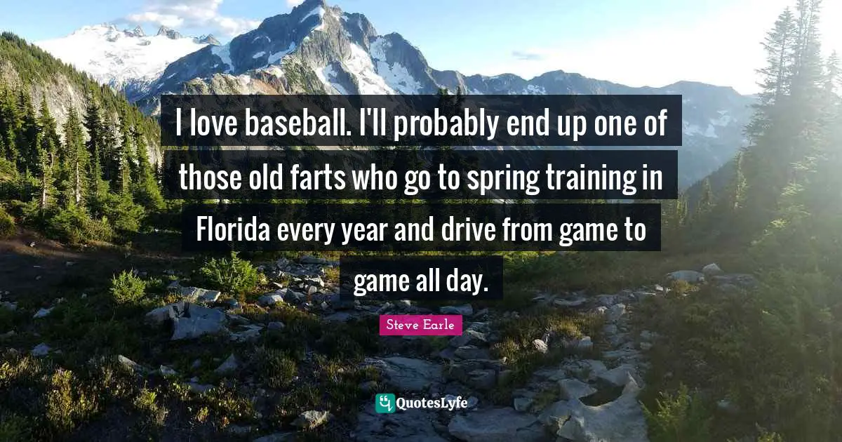 I love baseball. I'll probably end up one of those old farts who go to spring training in Florida every year and drive from game to game all day.