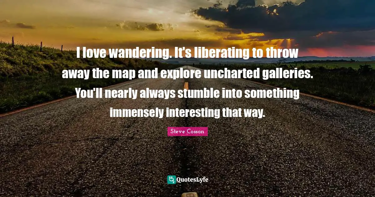 I love wandering. It's liberating to throw away the map and explore uncharted galleries. You'll nearly always stumble into something immensely interesting that way.