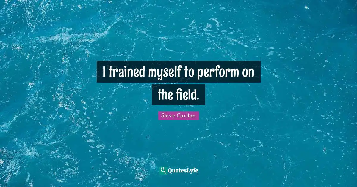 I trained myself to perform on the field.
